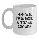 Personal Care Aide Humor Gifts from Friends, White Coffee Mug for Him or Her, Keep Calm I'm (almost) A Personal Care Aide Birthday Unique Gifts - Main